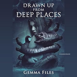 Drawn Up from Deep Places Audiobook By Gemma Files cover art