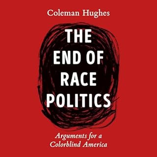 The End of Race Politics Audiobook By Coleman Hughes cover art