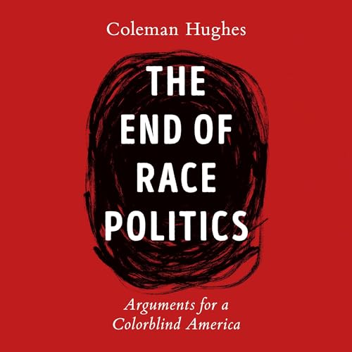 The End of Race Politics Audiobook By Coleman Hughes cover art