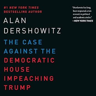 The Case Against the Democratic House Impeaching Trump Audiobook By Alan Dershowitz cover art