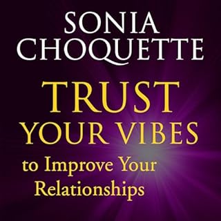 Trust Your Vibes to Improve Your Relationships! with Sonia Choquette Audiobook By Sonia Choquette cover art