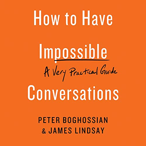 How to Have Impossible Conversations Audiobook By Peter Boghossian, James Lindsay cover art