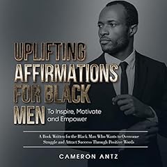 Uplifting Affirmations for Black Men to Inspire, Motivate and Empower cover art