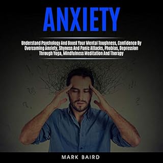 Anxiety: Understand Psychology and Boost Your Mental Toughness, Confidence by Overcoming Anxiety, Shyness and Panic Attacks, 