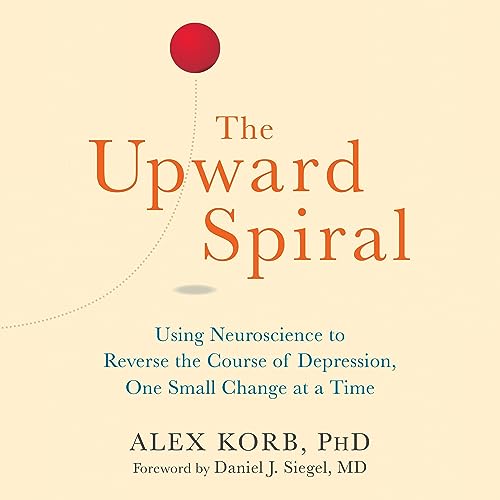 The Upward Spiral Audiobook By Alex Korb PhD. cover art