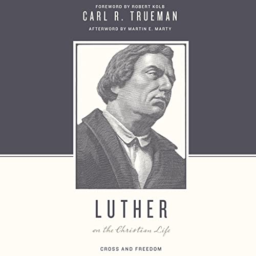 Luther on the Christian Life Audiobook By Carl R. Trueman, Robert Kolb - foreword, Martin E. Marty - editor, Stephen J. Nicho