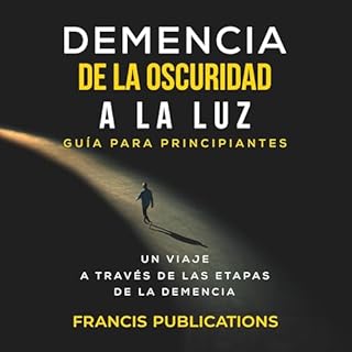 Demencia, De la Oscuridad a la Luz, Guía para Principiantes [Dementia, from Darkness to Light, Beginner's Guide] Audio