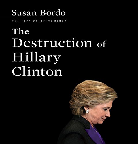 The Destruction of Hillary Clinton Audiobook By Susan Bordo cover art