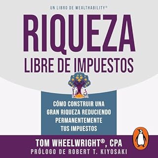 Riqueza libre de impuestos [Tax-Free Wealth] Audiobook By Tom Wheelwright, Robert T. Kiyosaki cover art