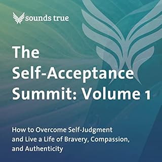 The Self-Acceptance Summit: Volume 1 Audiobook By Elizabeth Gilbert, Iyanla Vanzant, Parker J. Palmer PhD, Glennon Doyle, Rut