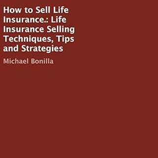 How to Sell Life Insurance.: Life Insurance Selling Techniques, Tips and Strategies Audiobook By Michael Bonilla cover art