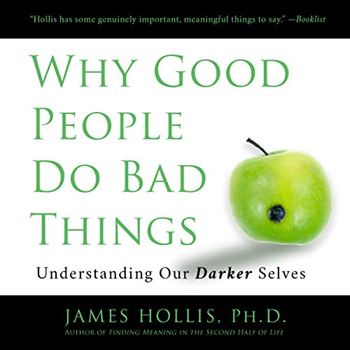 Why Good People Do Bad Things Audiobook By James Hollis PhD cover art