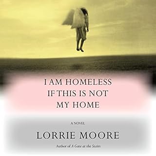 I Am Homeless If This Is Not My Home Audiobook By Lorrie Moore cover art