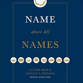 Name Above All Names Audiobook By Alistair Begg, Sinclair B. Ferguson cover art