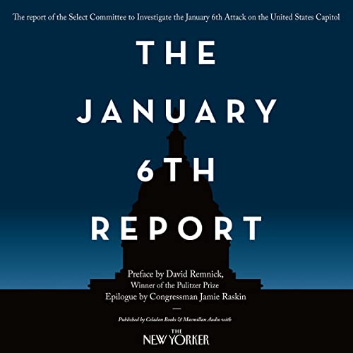 The January 6th Report Audiobook By Select Committee to Investigate the January 6th Attack on the United States Capitol, David Remnick cover art