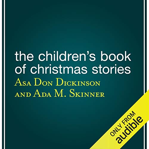 The Children’s Book of Christmas Stories Audiobook By Asa Don Dickinson - editor, Ada M. Skinner, Charles Dickens, Hans Christian Andersen, Susan Coolidge, Elizabeth Harrison cover art