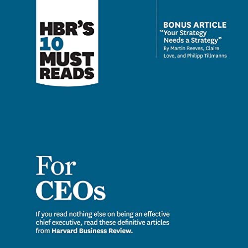 HBR's 10 Must Reads for CEOs Audiobook By Harvard Business Review, Martin Reeves, Claire Love, Philipp Tillmanns, John P. Kot