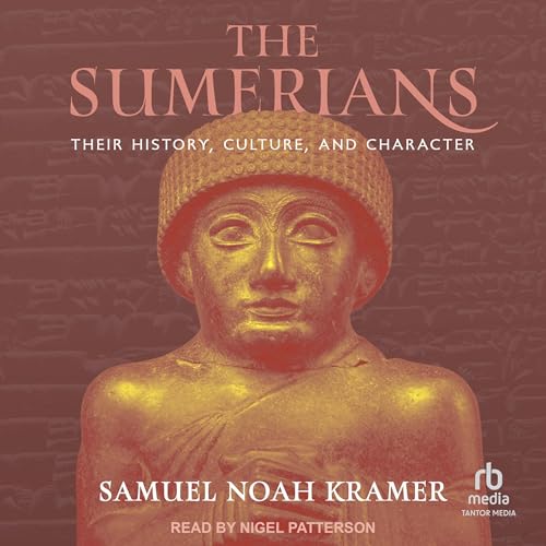 The Sumerians: Their History, Culture, and Character Audiobook By Samuel Noah Kramer cover art