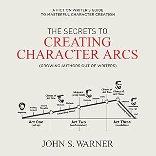 The Secrets to Creating Character Arcs Audiobook By John S. Warner cover art