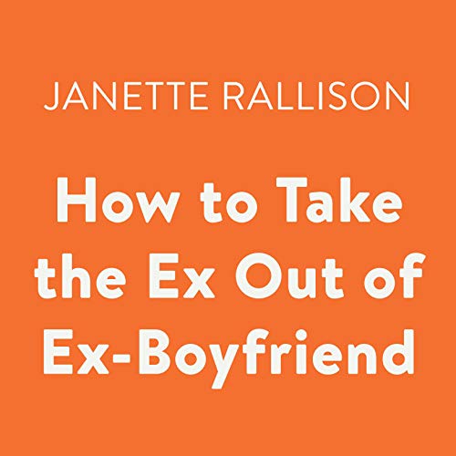 How to Take the Ex out of Ex-Boyfriend Audiobook By Janette Rallison cover art