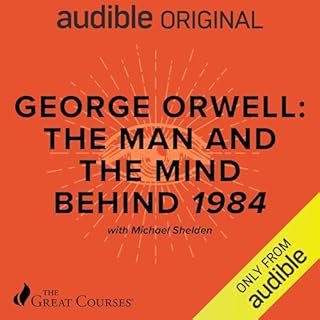 George Orwell: The Man and the Mind Behind 1984 Audiobook By Michael Shelden, The Great Courses cover art