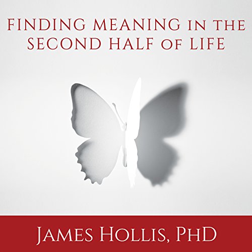 Finding Meaning in the Second Half of Life Audiobook By James Hollis PhD cover art