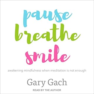 Pause, Breathe, Smile Audiobook By Gary Gach cover art