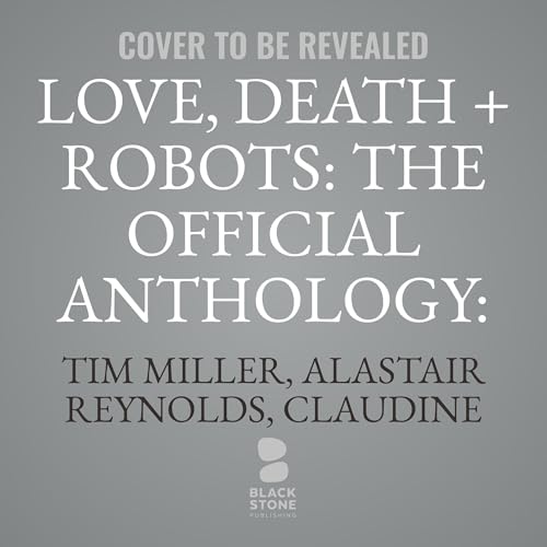 Page de couverture de Love, Death + Robots: The Official Anthology: Volume One