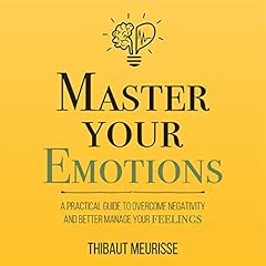 Couverture de Master Your Emotions: A Practical Guide to Overcome Negativity and Better Manage Your Feelings