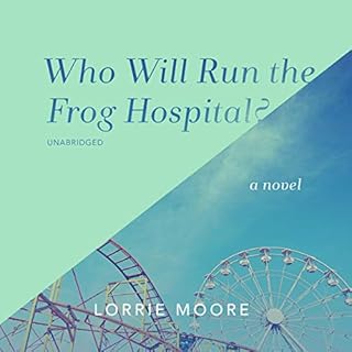 Who Will Run the Frog Hospital? Audiobook By Lorrie Moore cover art