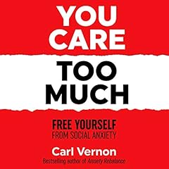 You Care Too Much: Free Yourself from Social Anxiety Audiolibro Por Carl Vernon arte de portada