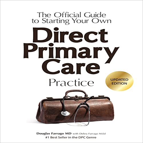 The Official Guide to Starting Your Own Direct Primary Care Practice Audiobook By Douglas Farrago, Debra Farrago cover art