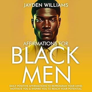 Affirmations for Black Men: Daily Positive Affirmations to Reprogram Your Mind, Motivate You & Inspire You to Reach Your 