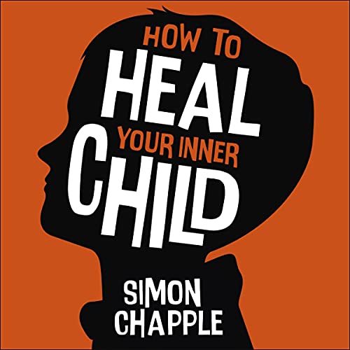 How to Heal Your Inner Child Audiobook By Simon Chapple cover art