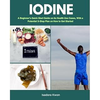 Iodine: A Beginner's Quick Start Guide on its Health Use Cases, With a Potential 3-Step Plan on How to Get Started Audiobook 