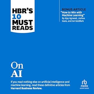 HBR's 10 Must Reads on AI (With Bonus Article "How to Win with Machine Learning" by Ajay Agrawal, Joshua Gans, and 