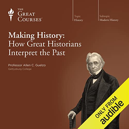 Making History: How Great Historians Interpret the Past Audiobook By Allen C. Guelzo, The Great Courses cover art