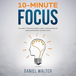 10-Minute Focus: 25 Habits for Mastering Your Concentration and Eliminating Distractions Audiobook By Daniel Walter cover art