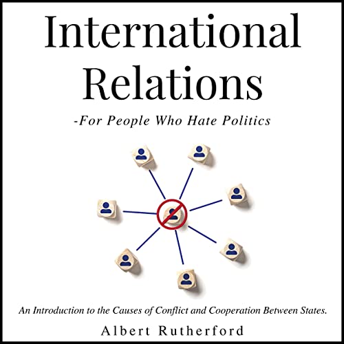 International Relations - For People Who Hate Politics Audiobook By Albert Rutherford, Zoe McKey cover art