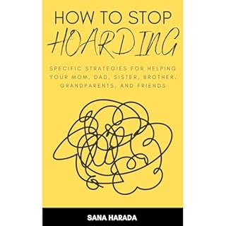 How To Stop Hoarding: Specific Strategies for Helping Your Mom, Dad, Sister, Brother, Grandparents, and Friends Audiobook By 