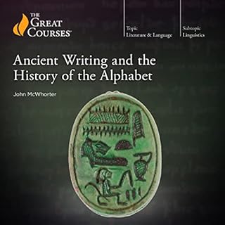 Ancient Writing and the History of the Alphabet Audiobook By John McWhorter, The Great Courses cover art