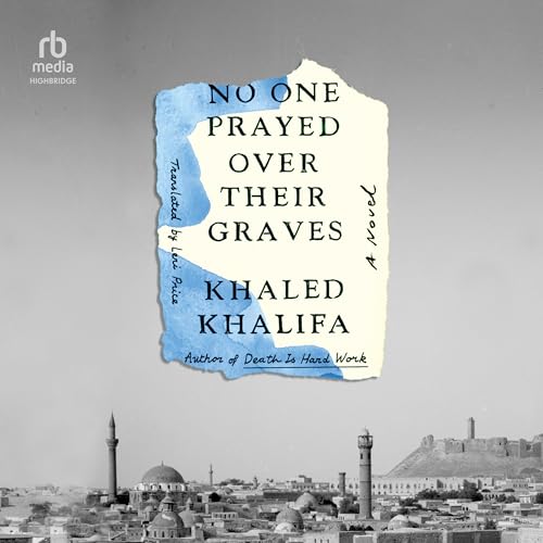 No One Prayed Over Their Graves Audiobook By Khaled Khalifa, Leri Price - translator cover art