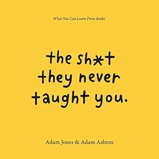 The Sh*t They Never Taught You: What You Can Learn from Books Audiobook By Adam Ashton, Adam Jones cover art