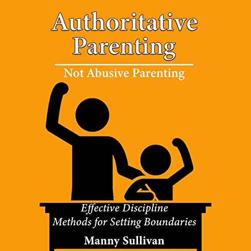 Authoritative Parenting, Not Abusive Parenting Audiobook By Manny Sullivan cover art