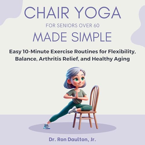 Chair Yoga for Seniors over 60 Made Simple Audiobook By Dr. Ron Daulton Jr. cover art