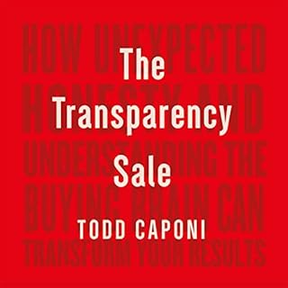 The Transparency Sale: How Unexpected Honesty and Understanding the Buying Brain Can Transform Your Results Audiolibro Por To