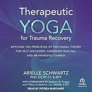 Therapeutic Yoga for Trauma Recovery Audiobook By Arielle Schwartz PhD CCTP-11 E-RYT, Stephen W. Porges - foreword, Tiffany C