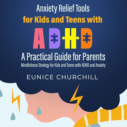 Anxiety Relief Tools for Kids and Teens with ADHD: A Practical Guide for Parents Audiobook By Eunice Churchill cover art