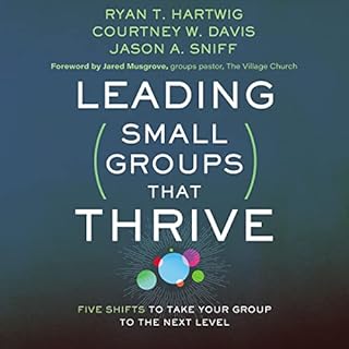 Leading Small Groups That Thrive Audiobook By Ryan T. Hartwig, Courtney W. Davis, Jason A. Sniff, Jared Musgrove - foreword, 