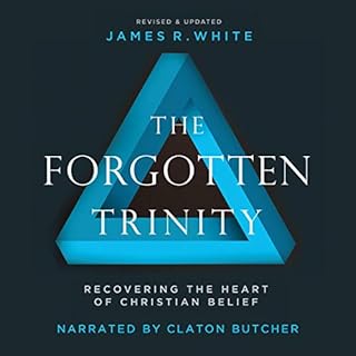 The Forgotten Trinity: Recovering the Heart of Christian Belief Audiobook By James R. White cover art